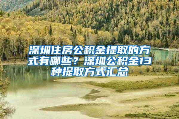 深圳住房公积金提取的方式有哪些？深圳公积金13种提取方式汇总