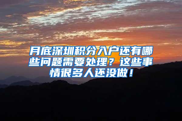 月底深圳积分入户还有哪些问题需要处理？这些事情很多人还没做！