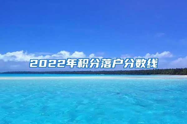 2022年积分落户分数线