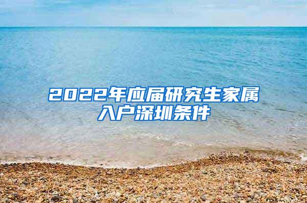 2022年应届研究生家属入户深圳条件