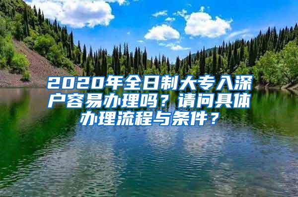 2020年全日制大专入深户容易办理吗？请问具体办理流程与条件？