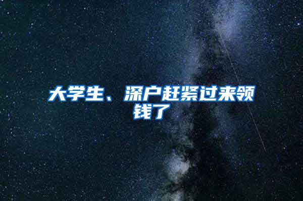 大学生、深户赶紧过来领钱了