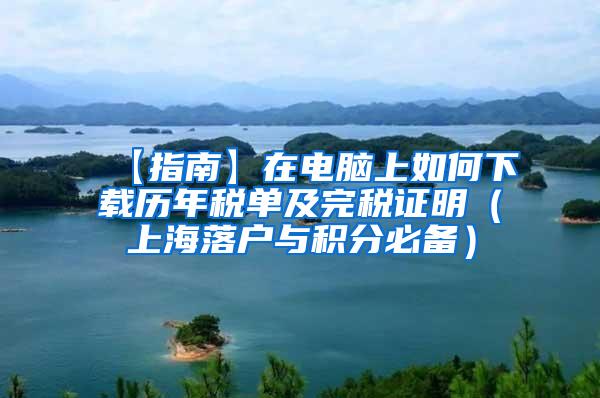 【指南】在电脑上如何下载历年税单及完税证明（上海落户与积分必备）