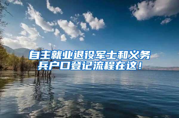 自主就业退役军士和义务兵户口登记流程在这！