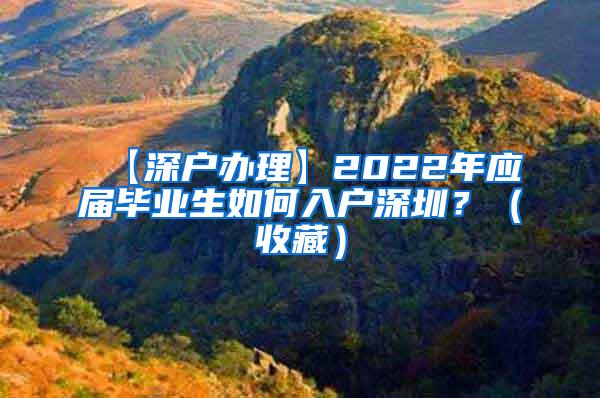 【深户办理】2022年应届毕业生如何入户深圳？（收藏）