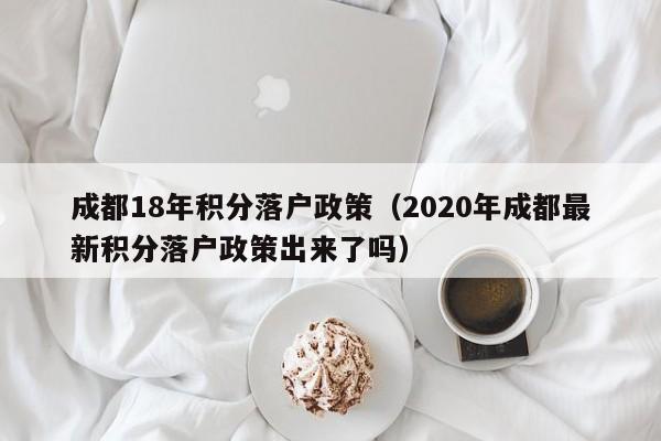 成都18年积分落户政策（2020年成都最新积分落户政策出来了吗）-第1张图片-成都户口网