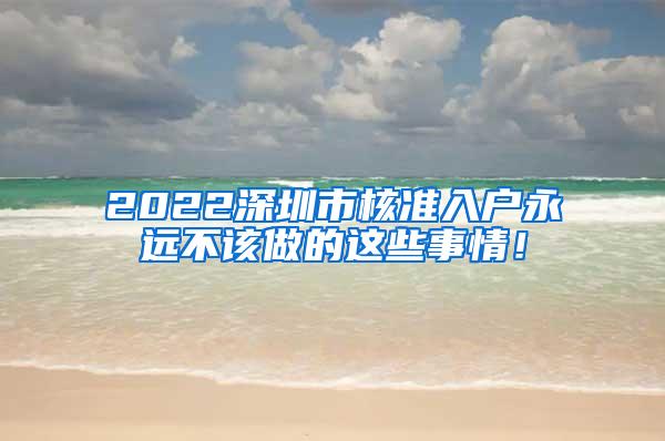 2022深圳市核准入户永远不该做的这些事情！