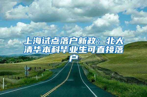 上海试点落户新政：北大清华本科毕业生可直接落户