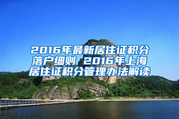 2016年最新居住证积分落户细则 2016年上海居住证积分管理办法解读