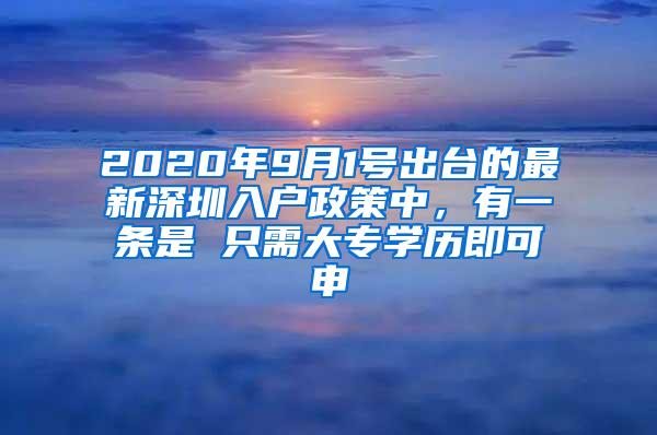 2020年9月1号出台的最新深圳入户政策中，有一条是 只需大专学历即可申