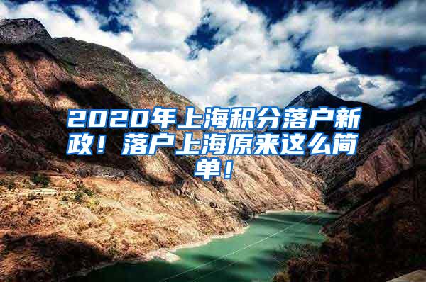 2020年上海积分落户新政！落户上海原来这么简单！