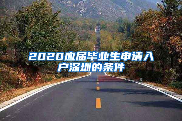 2020应届毕业生申请入户深圳的条件