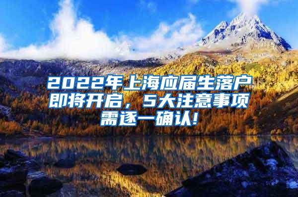 2022年上海应届生落户即将开启，5大注意事项需逐一确认!