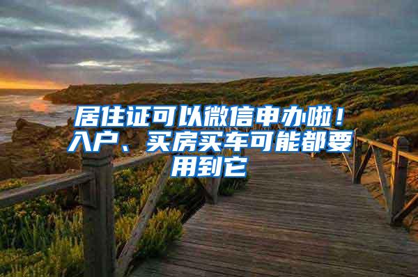 居住证可以微信申办啦！入户、买房买车可能都要用到它