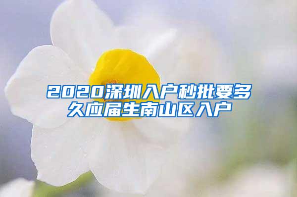 2020深圳入户秒批要多久应届生南山区入户