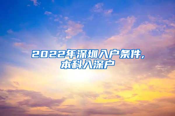 2022年深圳入户条件,本科入深户