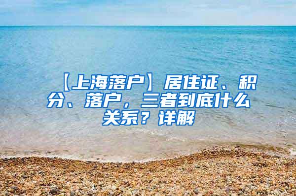 【上海落户】居住证、积分、落户，三者到底什么关系？详解