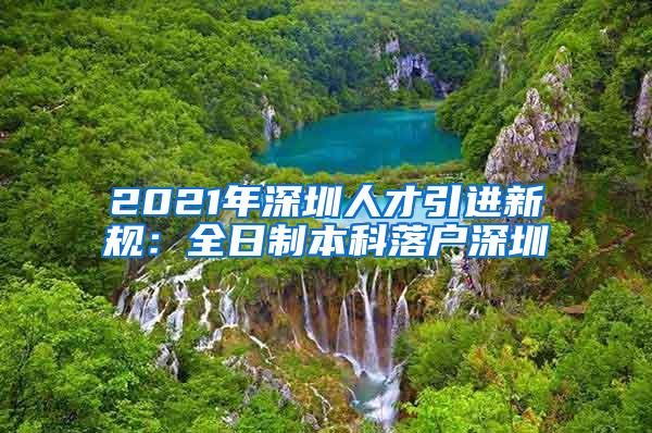 2021年深圳人才引进新规：全日制本科落户深圳