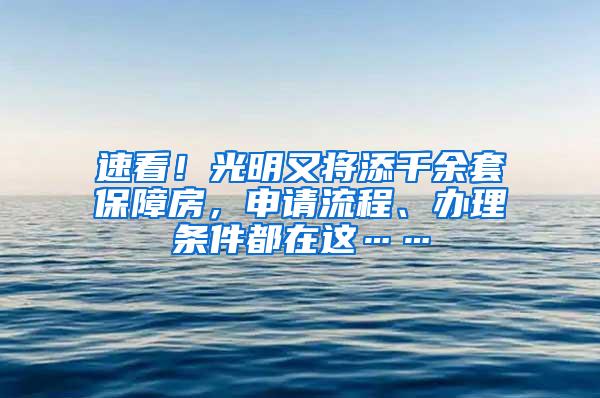 速看！光明又将添千余套保障房，申请流程、办理条件都在这……