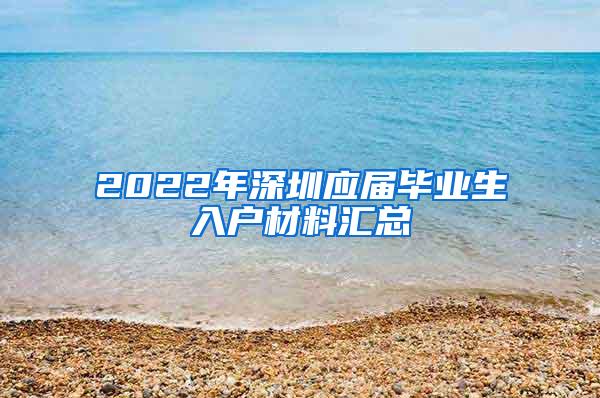 2022年深圳应届毕业生入户材料汇总