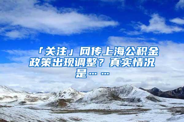 「关注」网传上海公积金政策出现调整？真实情况是……