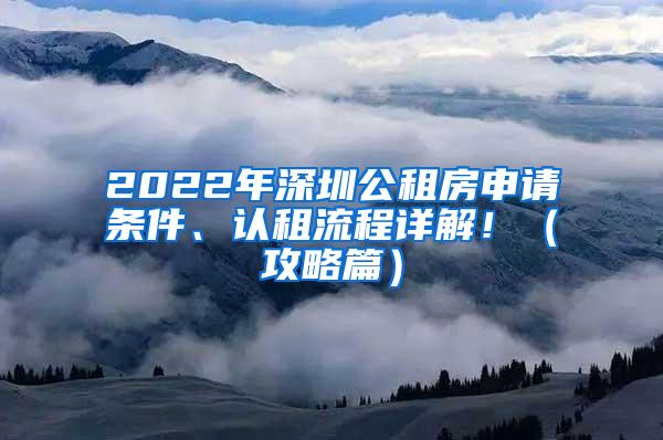 2022年深圳公租房申请条件、认租流程详解！（攻略篇）