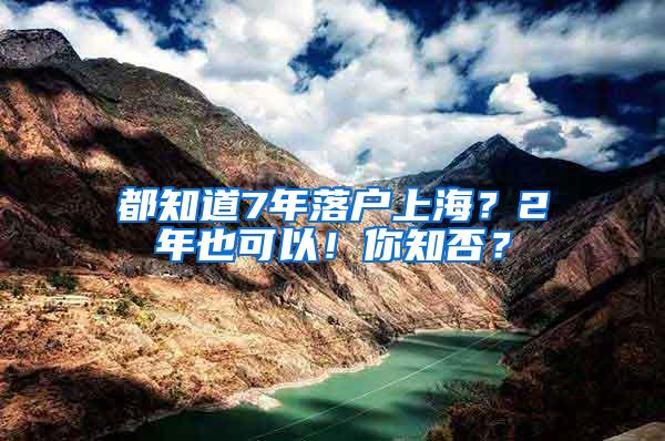 都知道7年落户上海？2年也可以！你知否？