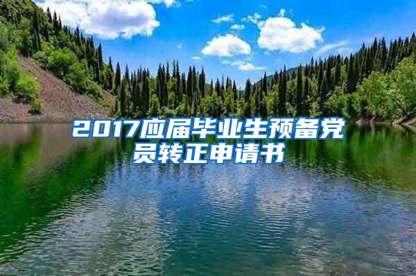 2017应届毕业生预备党员转正申请书