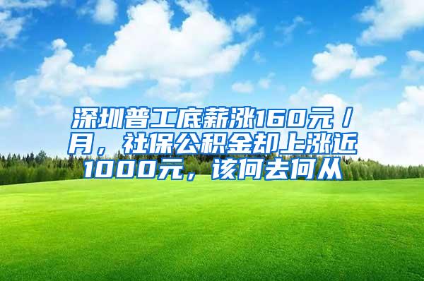 深圳普工底薪涨160元／月，社保公积金却上涨近1000元，该何去何从