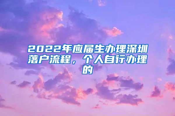 2022年应届生办理深圳落户流程，个人自行办理的