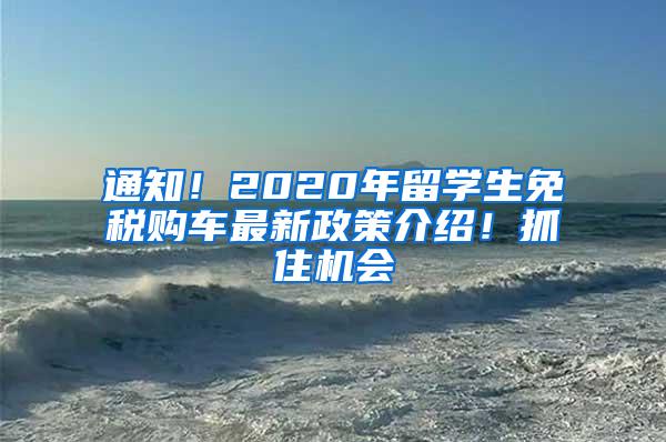 通知！2020年留学生免税购车最新政策介绍！抓住机会