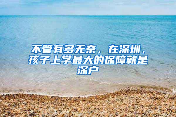 不管有多无奈，在深圳，孩子上学最大的保障就是深户