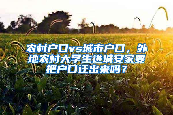 农村户口vs城市户口，外地农村大学生进城安家要把户口迁出来吗？