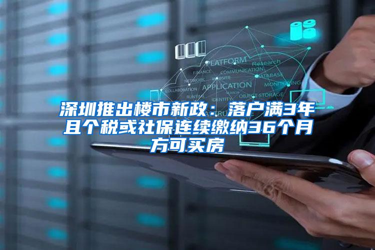 深圳推出楼市新政：落户满3年且个税或社保连续缴纳36个月方可买房