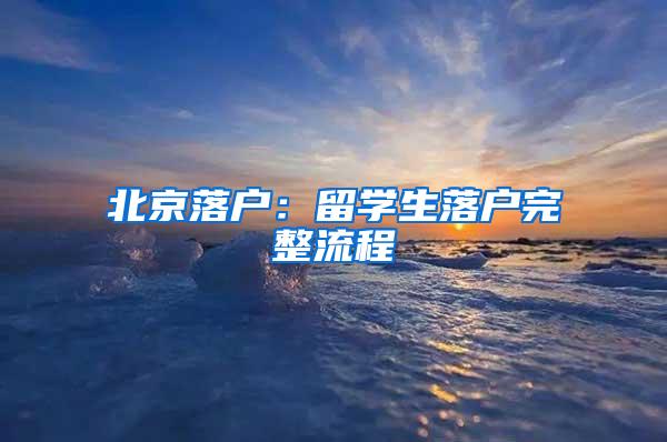 北京落户：留学生落户完整流程