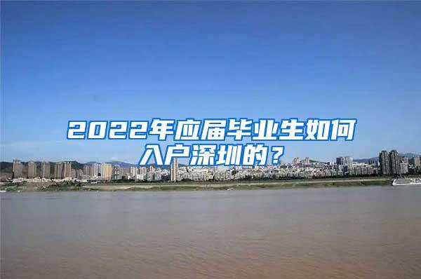 2022年应届毕业生如何入户深圳的？