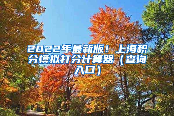 2022年最新版！上海积分模拟打分计算器（查询入口）