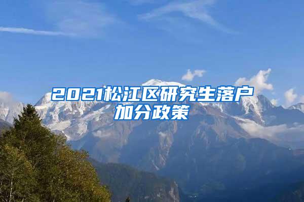 2021松江区研究生落户加分政策