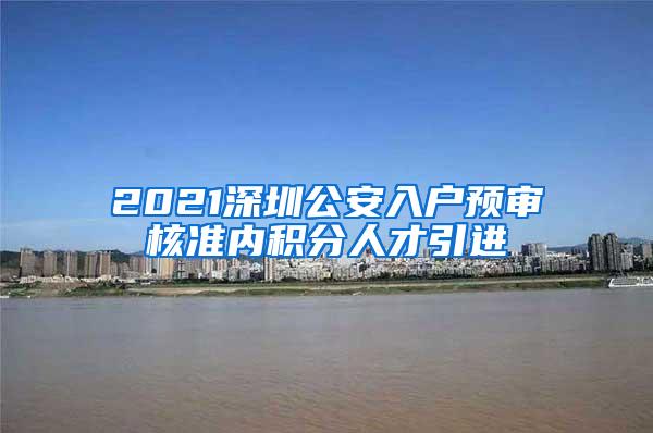 2021深圳公安入户预审核准内积分人才引进