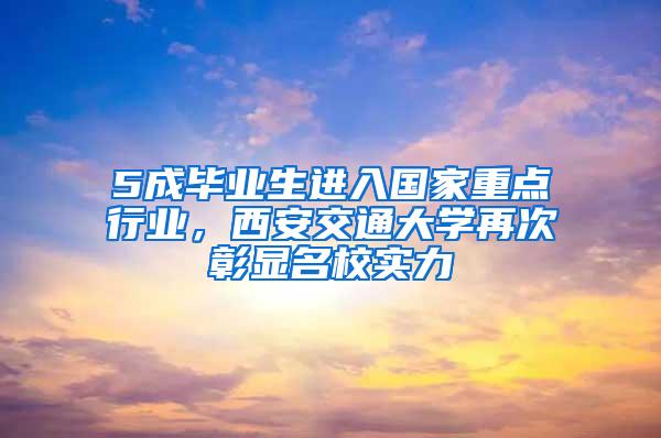 5成毕业生进入国家重点行业，西安交通大学再次彰显名校实力