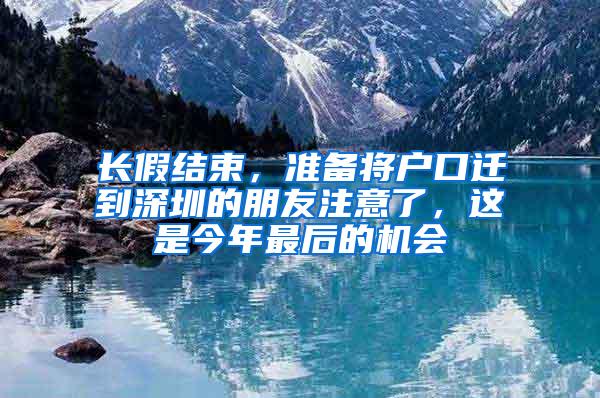 长假结束，准备将户口迁到深圳的朋友注意了，这是今年最后的机会