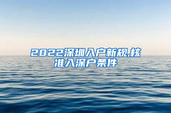 2022深圳入户新规,核准入深户条件