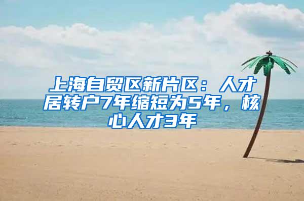 上海自贸区新片区：人才居转户7年缩短为5年，核心人才3年