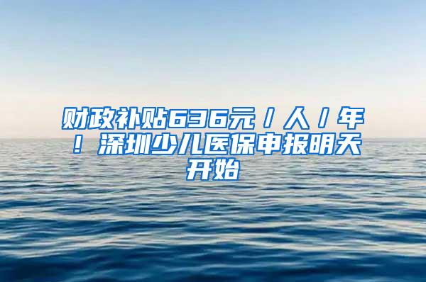 财政补贴636元／人／年！深圳少儿医保申报明天开始