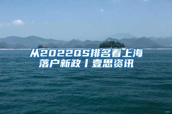 从2022QS排名看上海落户新政丨壹思资讯