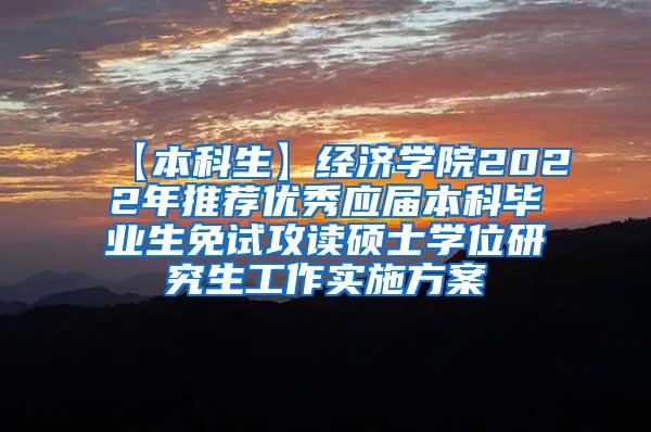 【本科生】经济学院2022年推荐优秀应届本科毕业生免试攻读硕士学位研究生工作实施方案