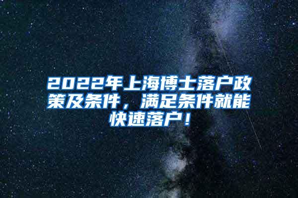 2022年上海博士落户政策及条件，满足条件就能快速落户！