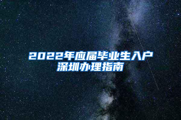 2022年应届毕业生入户深圳办理指南