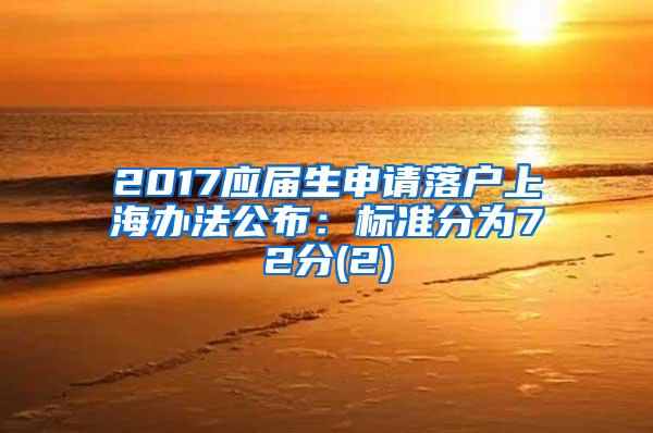 2017应届生申请落户上海办法公布：标准分为72分(2)