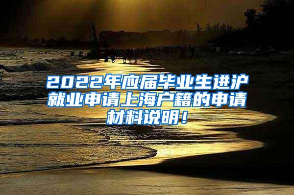 2022年应届毕业生进沪就业申请上海户籍的申请材料说明！